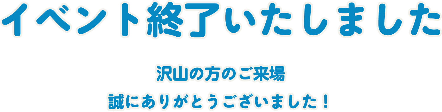 イベント終了いたしました 沢山の方のご来場誠にありがとうございました！